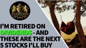 I'm Retired on Dividends and These Are The Next 5 Stocks I'll Buy